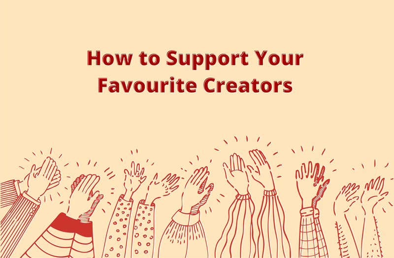 The Best Ways To Support Your Favourite Creators